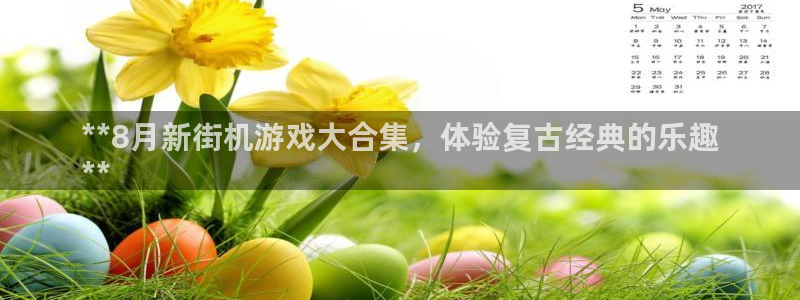 蓝狮在线注册方法是什么软件：**8月新街机游戏大合集，体验复古经典的乐趣
**