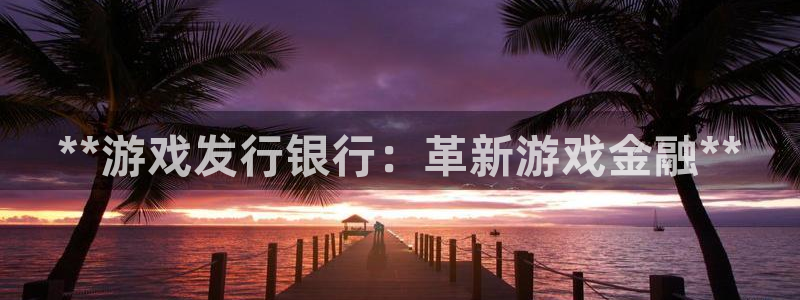 陕西蓝狮子文化创意有限公司是做什么的：**游戏发行银行：革新游戏金融**