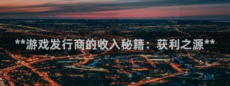 蓝狮超纯啤酒怎么样：**游戏发行商的收入秘籍：获利之源**